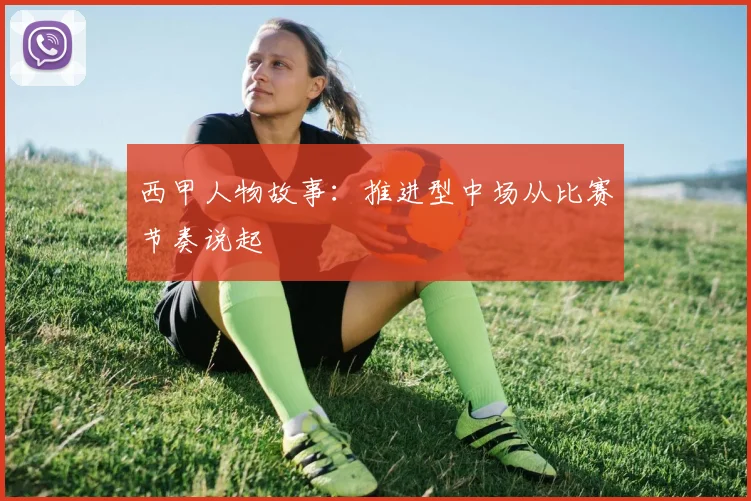 西甲人物故事:推进型中场从比赛节奏说起